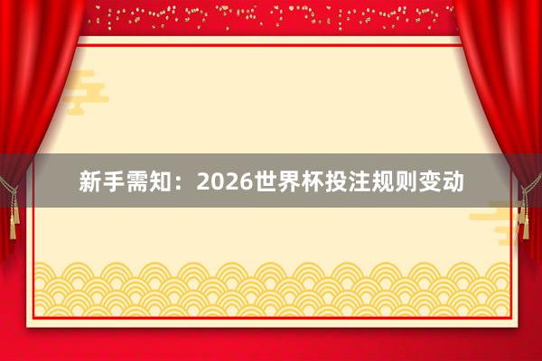 新手需知：2026世界杯投注规则变动