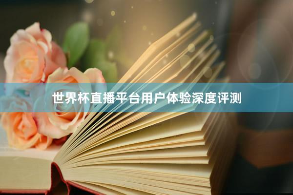 世界杯直播平台用户体验深度评测