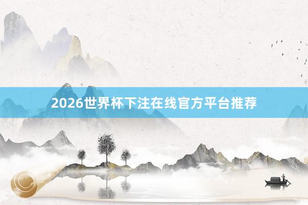 2026世界杯下注在线官方平台推荐